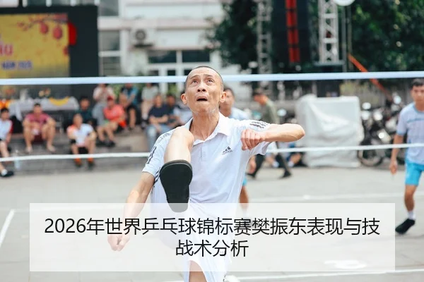 2026年世界乒乓球锦标赛樊振东表现与技战术分析