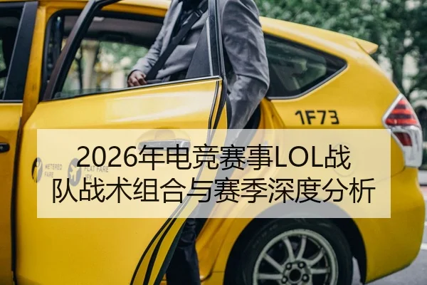 2026年电竞赛事LOL战队战术组合与赛季深度分析