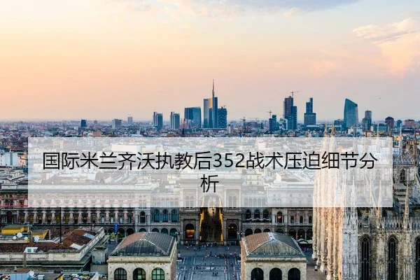 国际米兰齐沃执教后352战术压迫细节分析