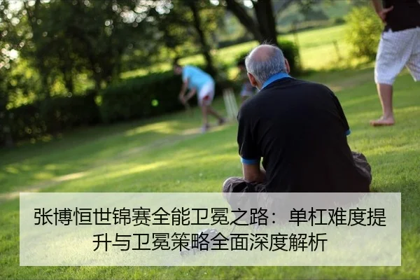 zhang-bo-heng-shi-jin-sai-quan-neng-wei-mian-zhi-lu-dan-gang-nan-du-ti-sheng-yu-wei-mian-ce-lve-quan-mian-shen-du-jie-xi-3-293.jpg